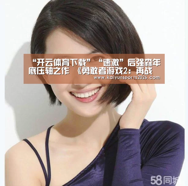 “开云体育下载”“速激”后强森年底压轴之作 《勇敢者游戏2:再战巅峰》组团冒险(图2) 开云移动端