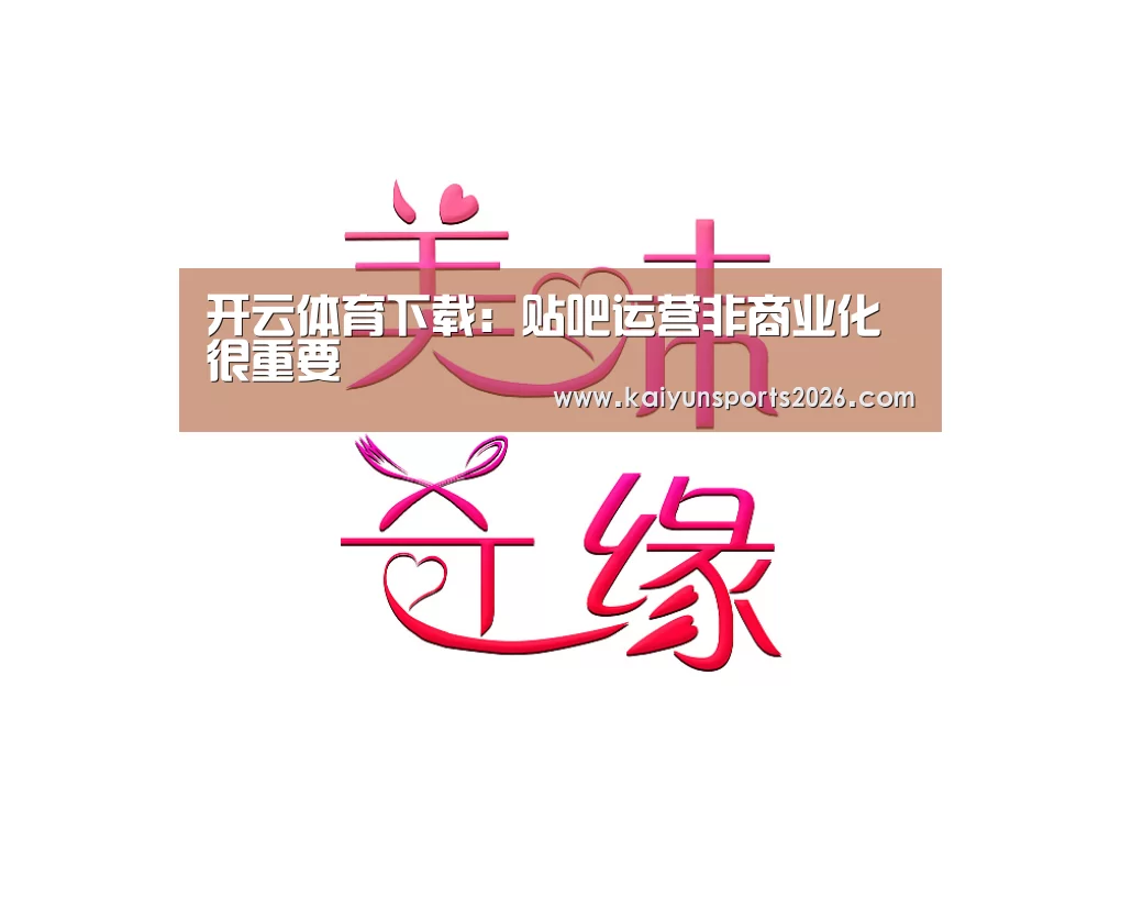 开云体育下载:贴吧运营非商业化很重要(图2) 开云全站下载